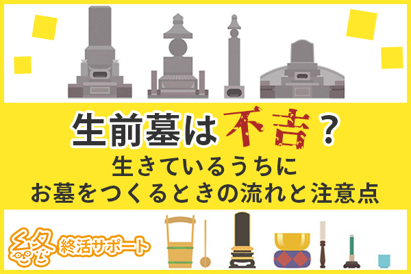 生前墓は不吉？生きているうちにお墓をつくるときの流れと注意点